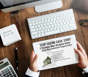 Stop Saving Cash, Start Leveraging: 5 Strategic Ways Brisbane Home Equity Buys Investment Property Faster